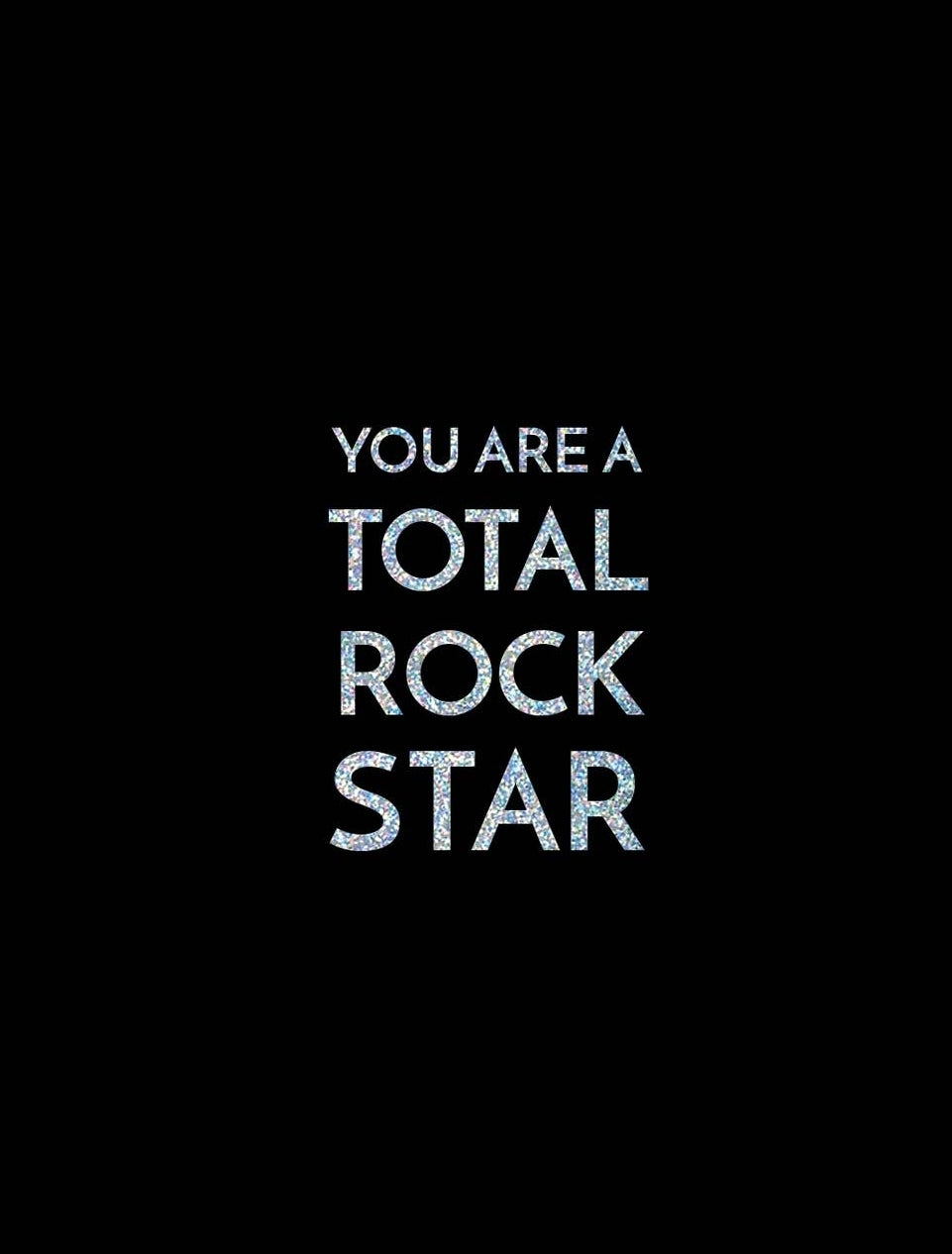 You Are A Total ROCKSTAR